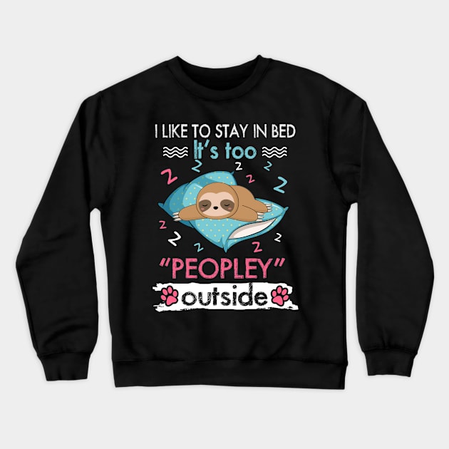 I Like To Stay In Bed It_s Too Peopley Outside Funny Sloth Crewneck Sweatshirt by suttonouz9